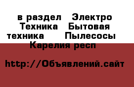  в раздел : Электро-Техника » Бытовая техника »  » Пылесосы . Карелия респ.